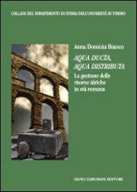 Aqua ducta, aqua distributa. La gestione delle risorse idriche in età romana