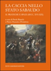 La caccia nello Stato sabaudo. Vol. 2: Pratiche e spazi (secc. XVI-XIX)