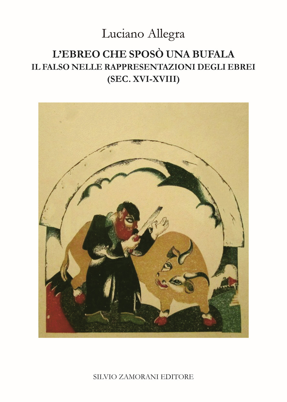 L'ebreo che sposò una bufala. Il falso nelle rappresentazioni degli ebrei (sec. XVI-XVIII)