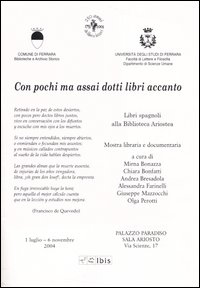 Con pochi ma assai dotti libri accanto. Mostra libraria e documentaria (Ferrara, 1 luglio-6 novembre 2004)