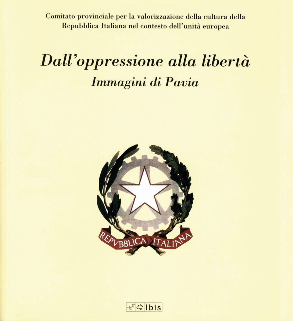 Dall'oppressione alla libertà. Immagini di Pavia. Ediz. illustrata