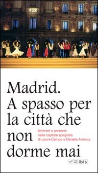 Madrid. A spasso per la città che non dorme mai. Itinerari e percorsi nella capitale spagnola