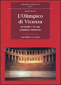 L'Olimpico di Vicenza. Un teatro e la sua «Perpetua memoria»