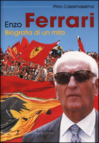 Enzo Ferrari. Biografia di un mito