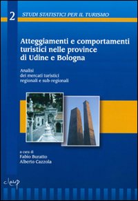 Atteggiamenti e comportamenti turistici nelle province di Udine e Bologna. Analisi dei mercati turistici regionali e sub-regionali. Con CD-ROM