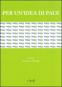 Per un'idea di pace. Atti del Convegno internazionale (Udine, 13-14 aprile 2005)