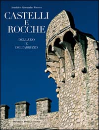 Castelli e rocche del Lazio e dell'Abruzzo. Ediz. illustrata