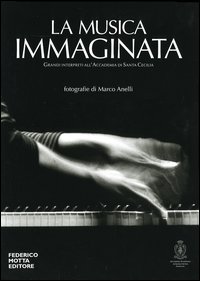 La musica immaginata. Grandi interpreti all'Accademia di Santa Cecilia. Ediz. illustrata