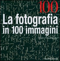 Cento. La fotografia in cento immagini. Ediz. illustrata