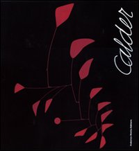Calder. Scultore dell'aria. Catalogo della mostra (Roma, 23 ottobre 2009-14 febbraio 2010). Ediz. illustrata