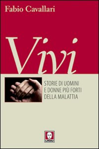 Vivi. Storie di uomini e donne più forti della malattia