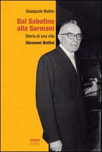 Dal Sabotino alla Sormani. Storia di una vita. Giovanni Bellini