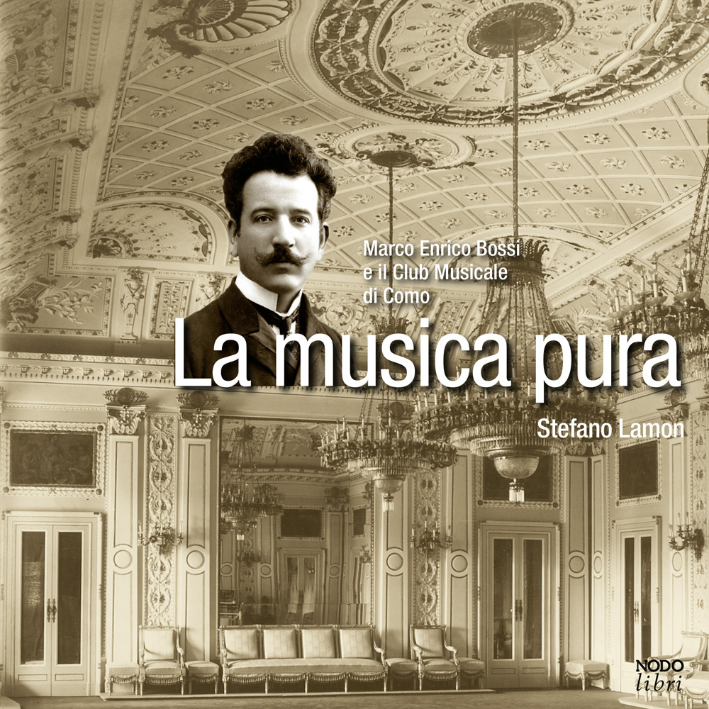 La musica pura. Marco Enrico Bossi e il Club Musicale di Como