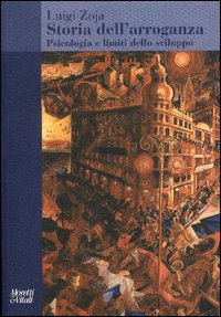 Storia dell'arroganza. Psicologia e limiti dello sviluppo