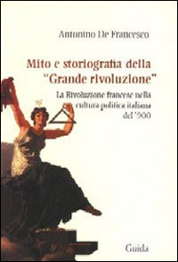 Mito e storiografia della «grande rivoluzione». La Rivoluzione francesce nella cultura politica italiana del '900