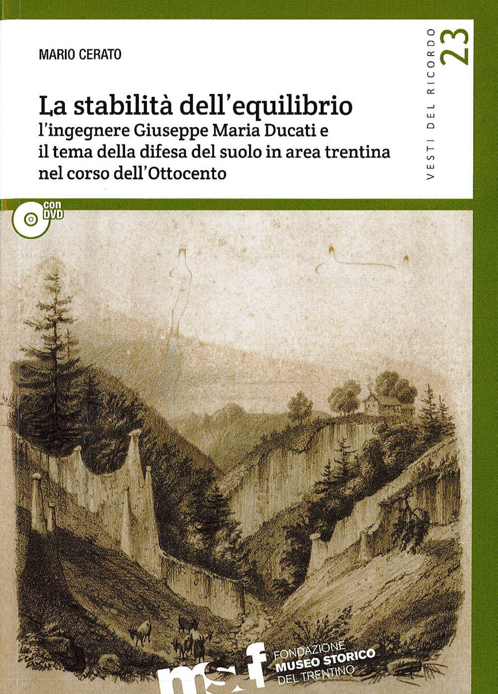 La stabilità dell'equilibrio. L'ingegnere Giuseppe Maria Ducati e il tema della difesa del suolo in area trentina nel corso dell'Ottocento. Con DVD