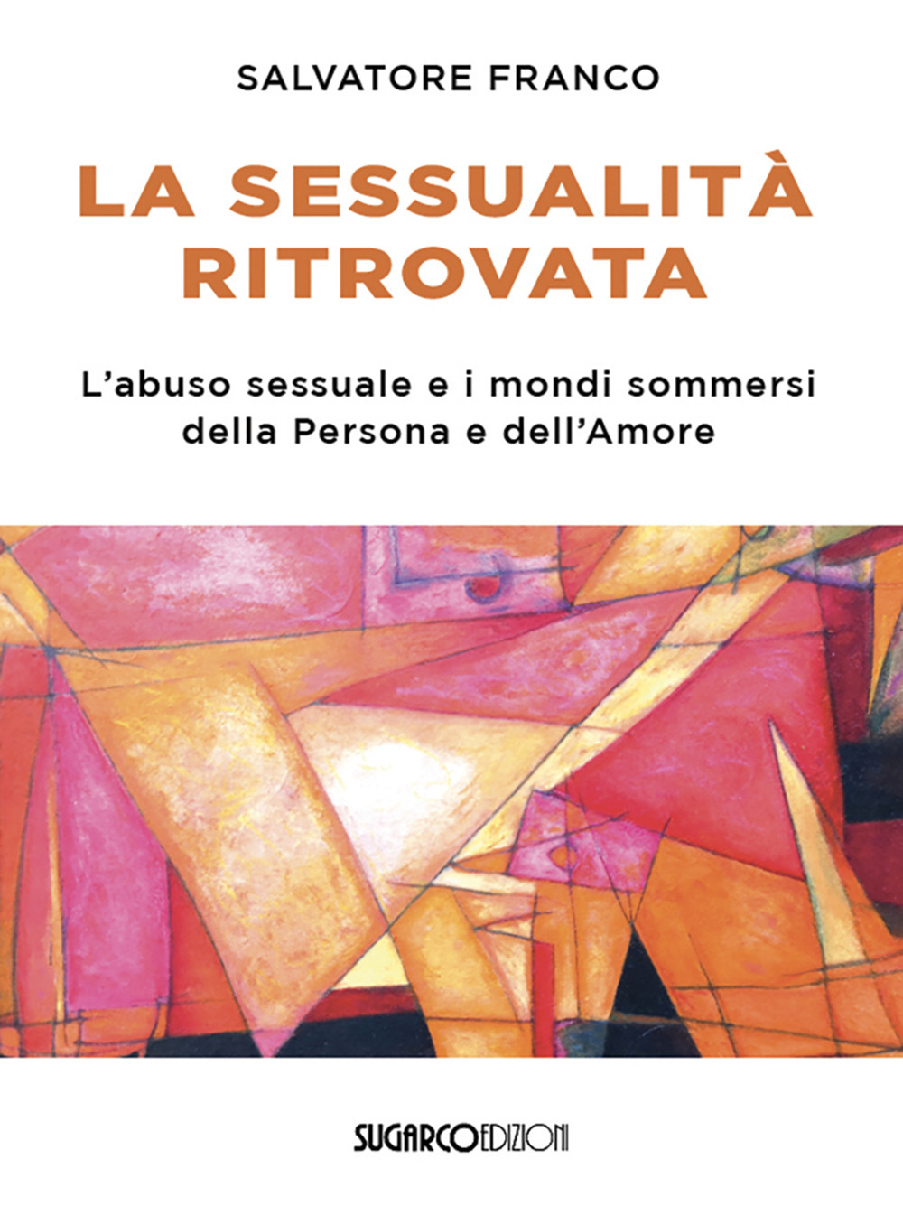 La sessualità ritrovata. L'abuso sessuale e i mondi sommersi della Persona e dell'Amore