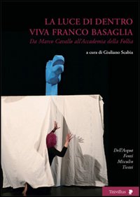 La luce di dentro. Viva Franco Basaglia. Da Marco Cavallo all'accademia della follia