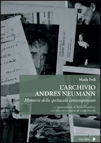 L'archivio Andres Neumann. Memorie dello spettacolo contemporaneo