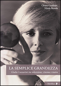 La semplice grandezza. Guilia Lazzarini tra televisione, cinema e teatro