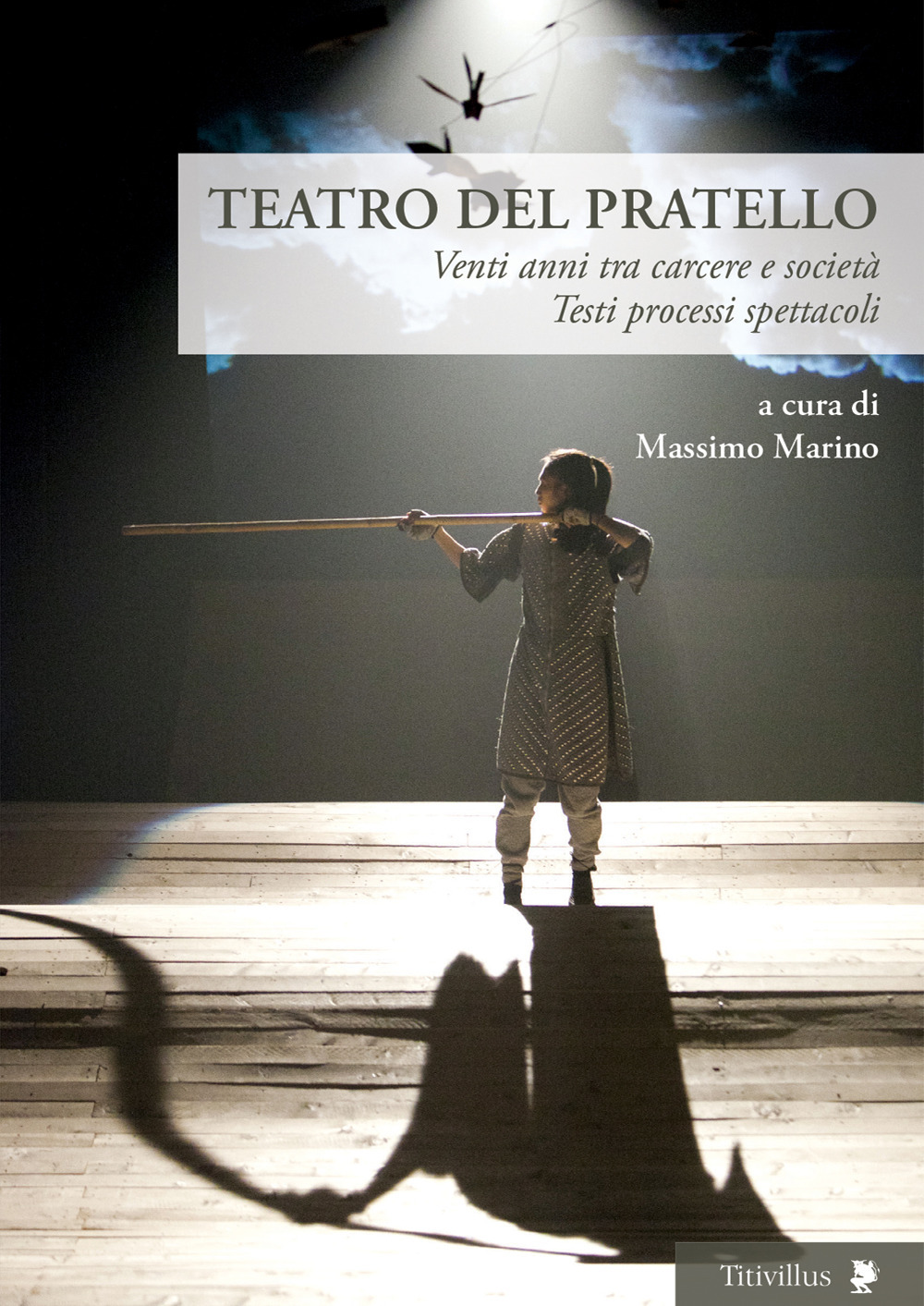 Teatro del Pratello. Venti anni tra carcere e società. Testi processi spettacoli