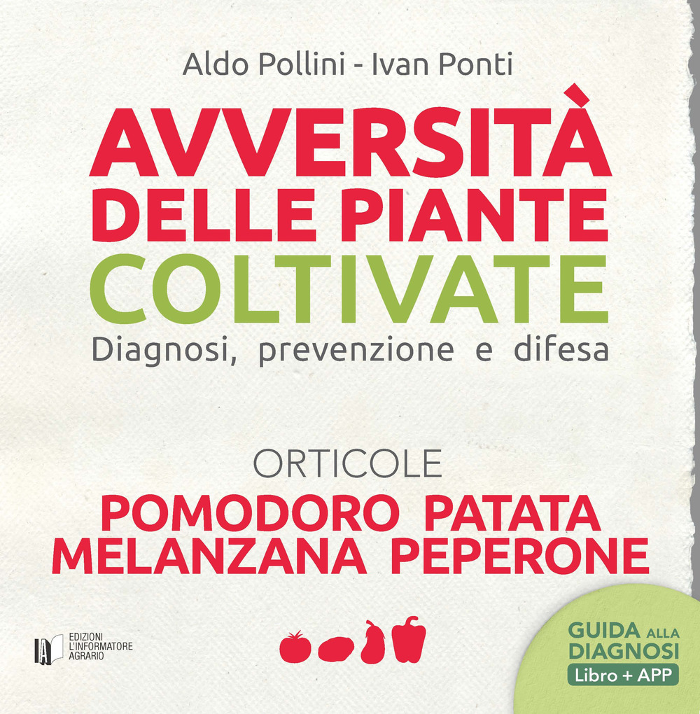 Avversità delle piante coltivate. Diagnosi, prevenzione e difesa. Orticole. Pomodoro, patata, melanzana, peperone. Con app