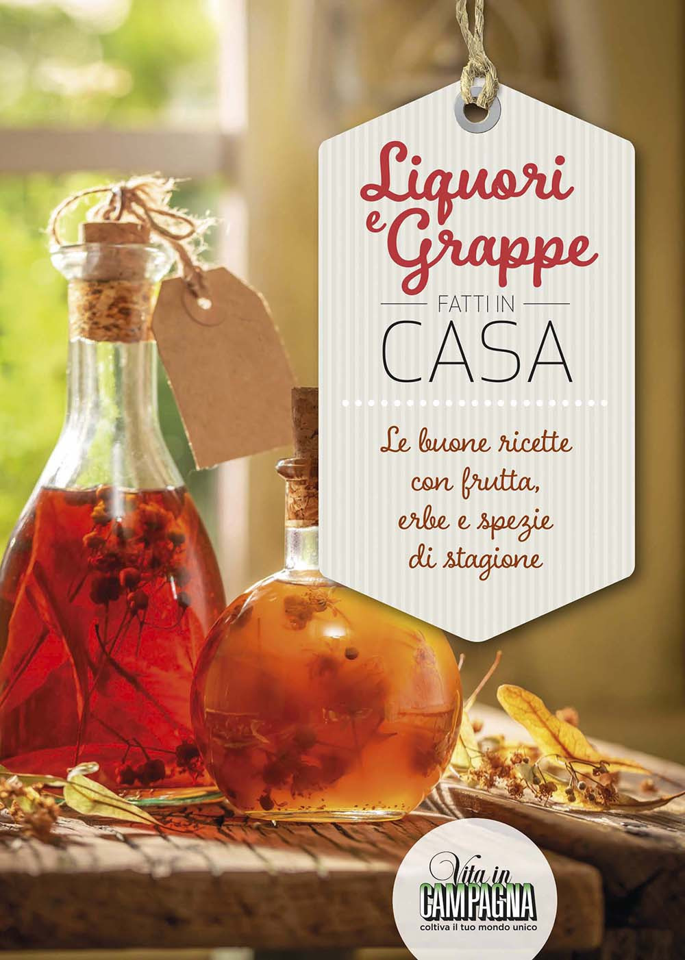 Liquori e grappe fatti in casa. Le buone ricette con frutta, erbe e spezie di stagione