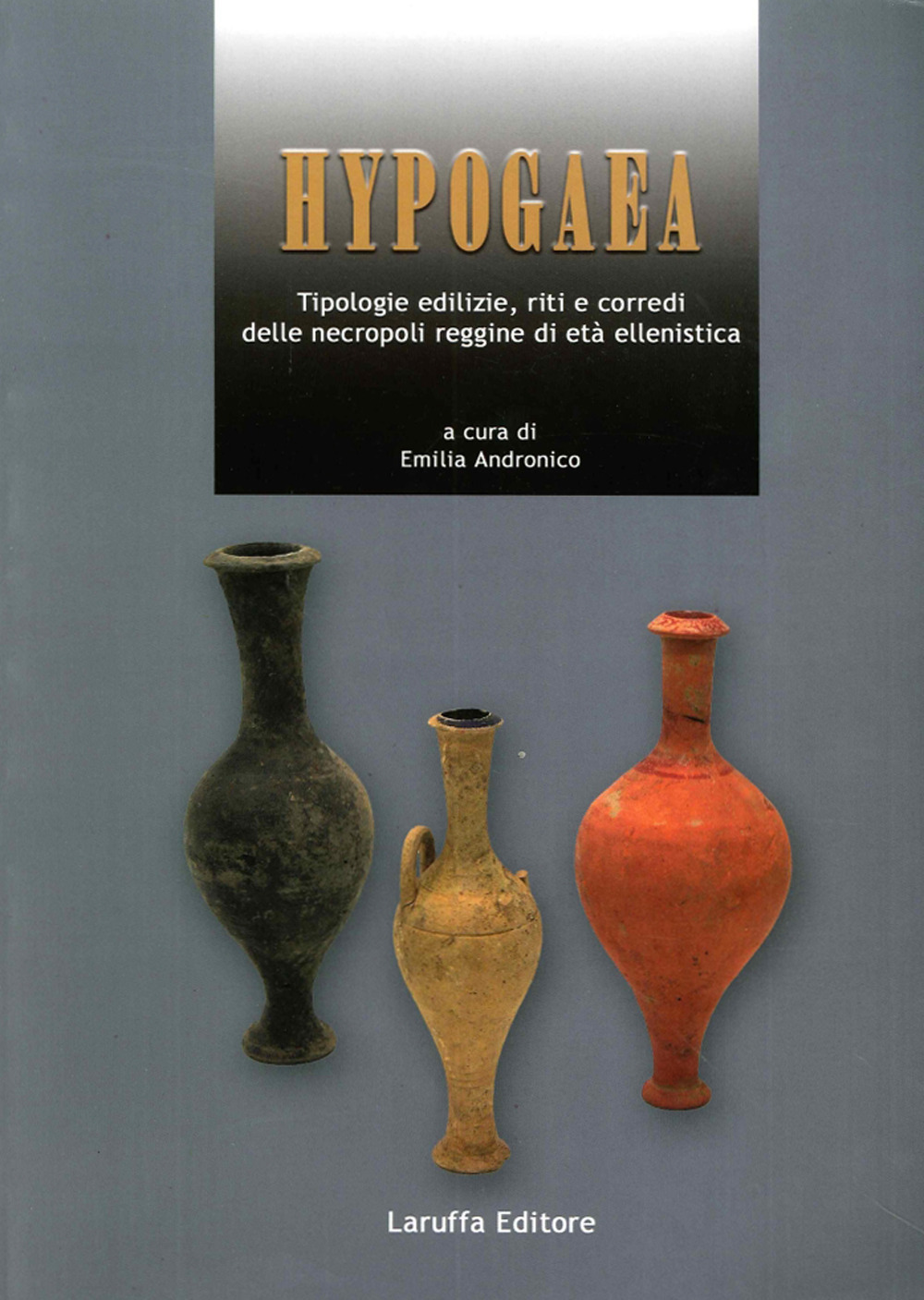 Hypogaea. Tipologie edilizie, riti e corredi delle necropoli reggine di età ellenistica