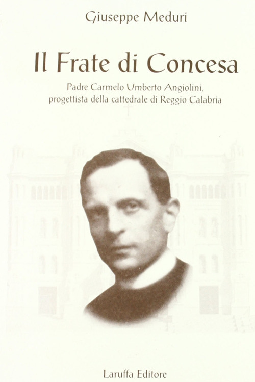 Il frate di Concesa padre Carmelo Umberto Angiolini progettista della Cattedrale di Reggio Calabria