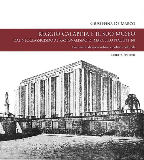 Reggio Calabria e il suo museo. Dal neoclassicismo al razionalismo di Marcello Piacentini. Documenti di storia urbana e politica culturale