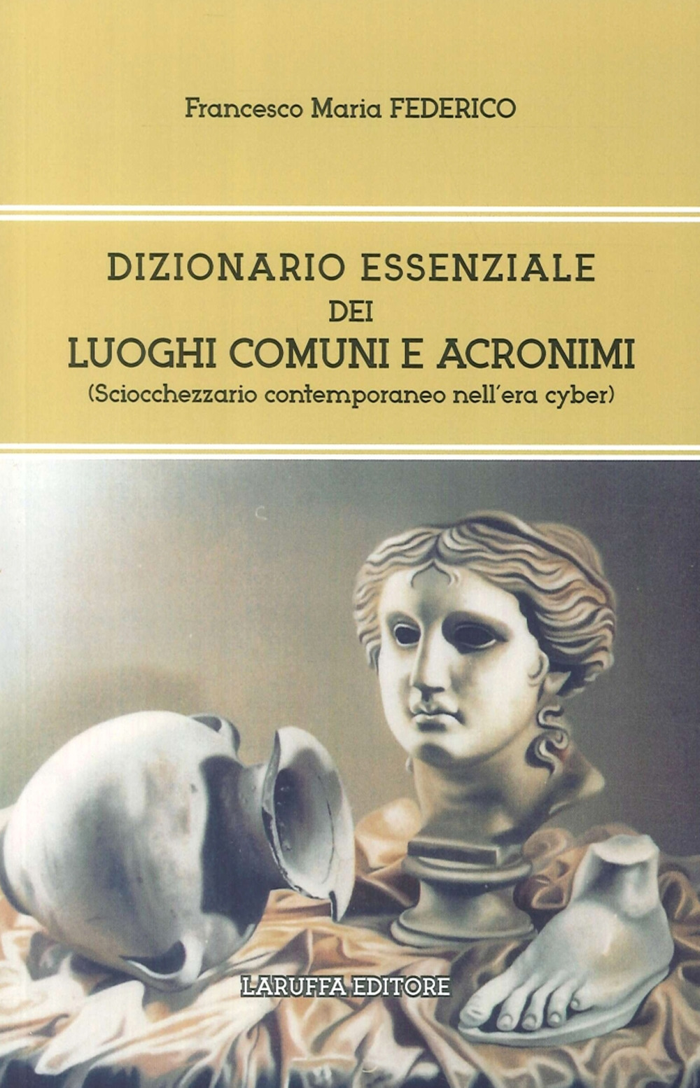 Dizionario essenziale dei luoghi comuni e acronimi. (Sciocchezzario contemporaneo nell'era cyber)