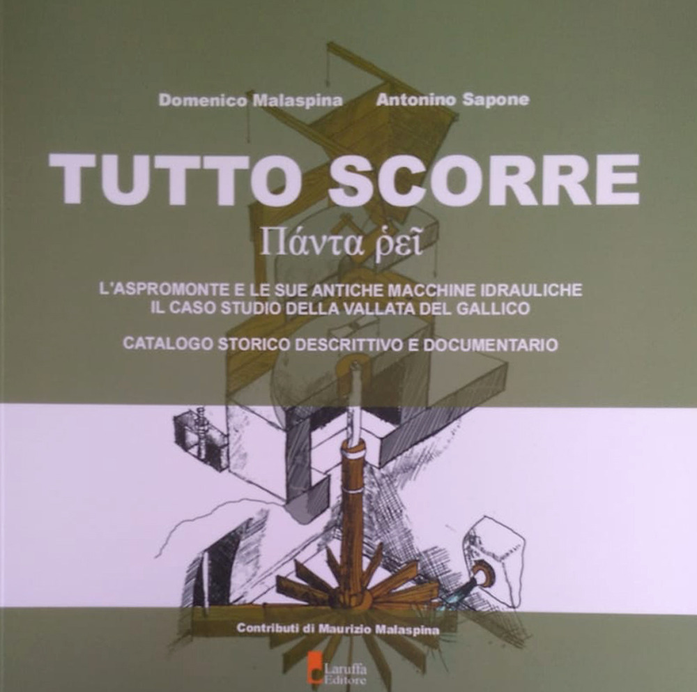 Tutto scorre. L'Aspromonte e le sue antiche macchine idrauliche, il caso studio della Vallata del Gallico. Catalogo storico descrittivo e documentario