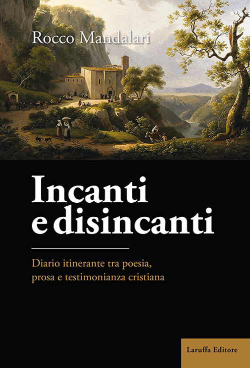 Incanti e disincanti. Diario itinerante tra poesia, prosa e testimonianza cristiana