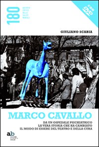 Marco Cavallo. Da un ospedale psichiatrico la vera storia che ha cambiato il modo di essere del teatro e della cura. Con DVD