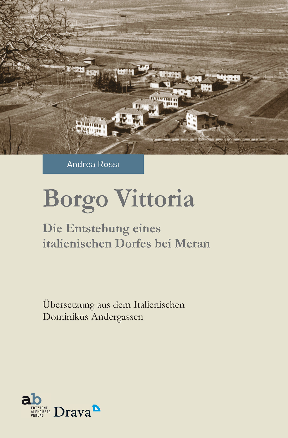 Borgo Vittoria. Die Entstehung eines italienischen Dorfes bei Meran