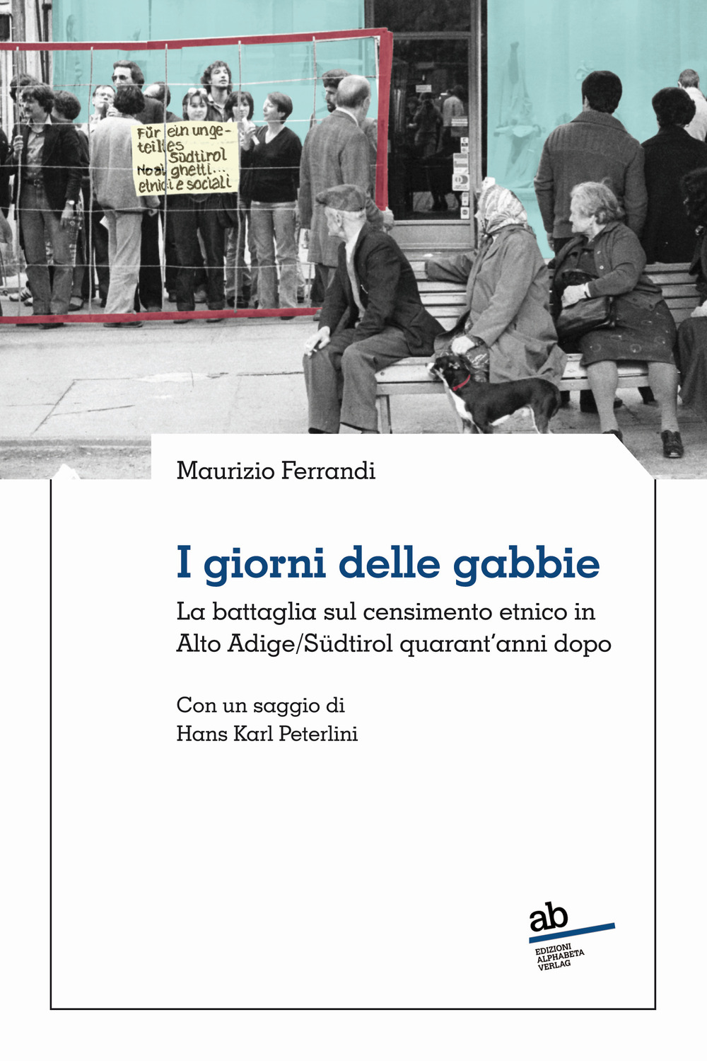 I giorni delle gabbie. La battaglia sul censimento etnico in Alto Adige/Südtirol quarant'anni dopo