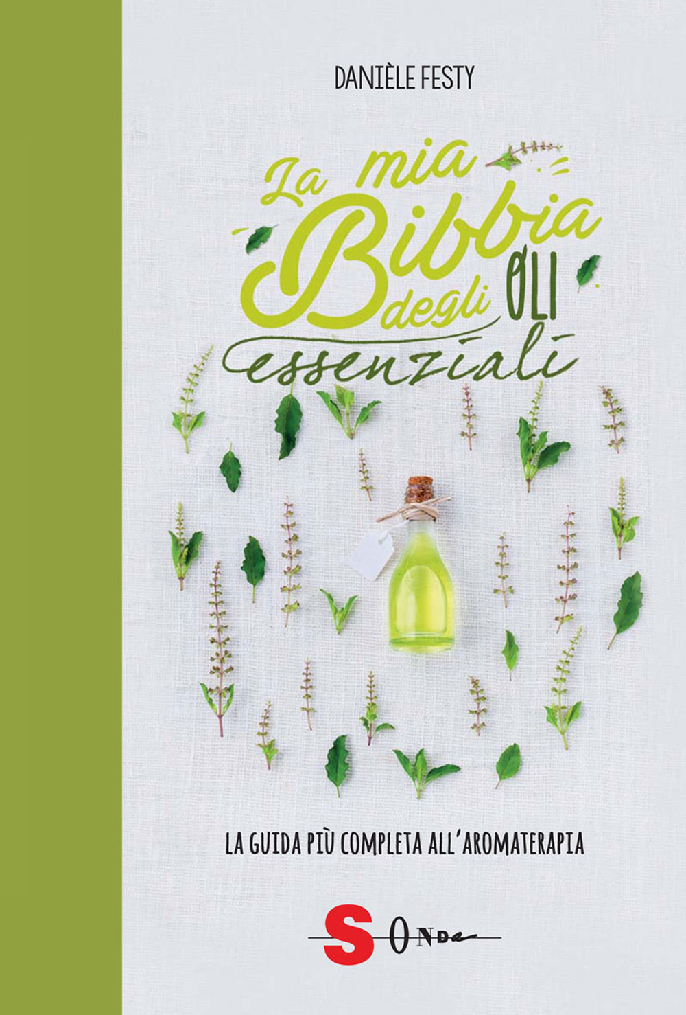 La mia bibbia degli oli essenziali. La guida più completa all'aromaterapia