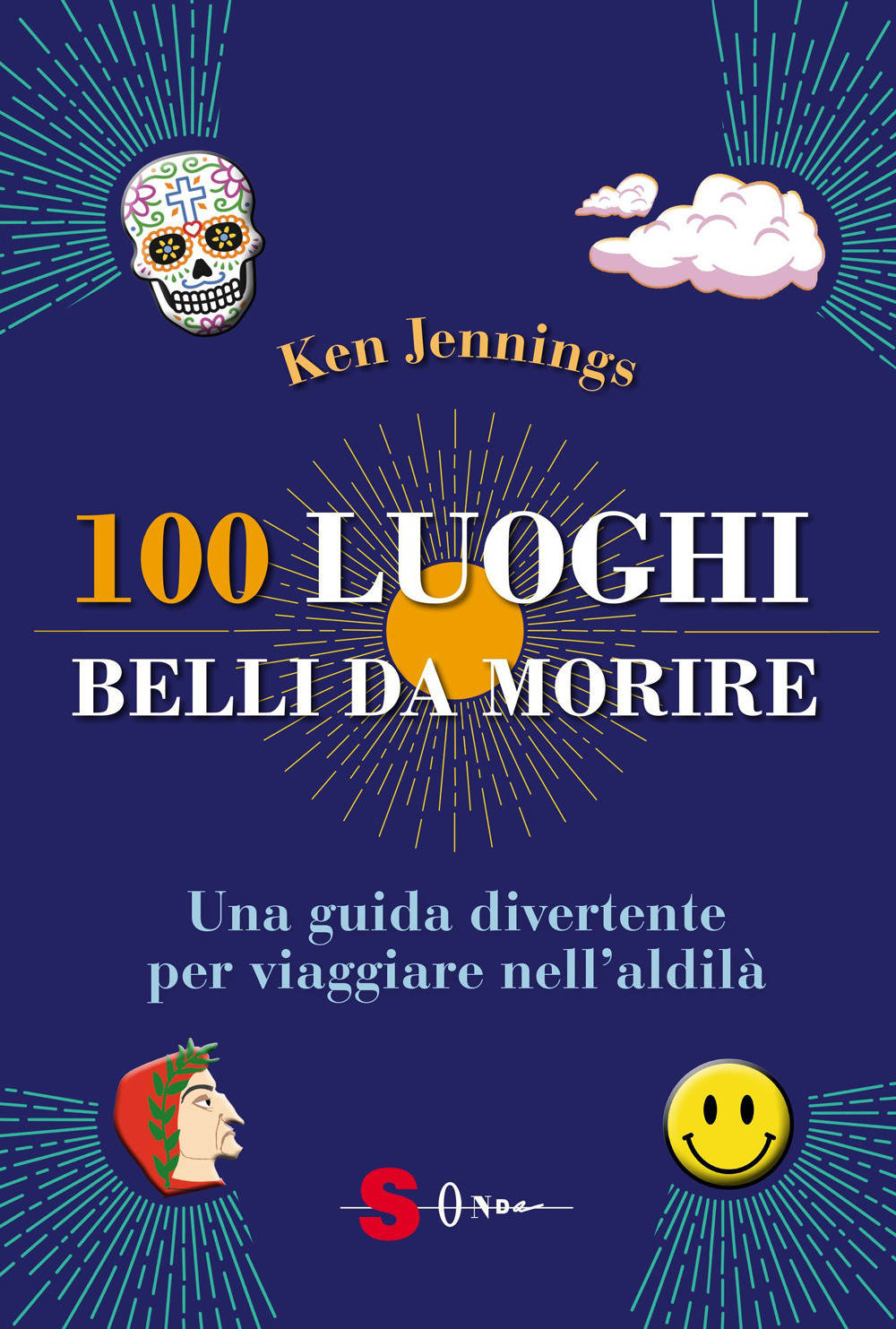 100 luoghi belli da morire. Una guida divertente per viaggiare nell'aldilà