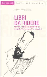 Libri da ridere. La vita, i libri e il suicidio di Angelo Fortunato Formiggini