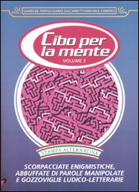 Cibo per la mente. Vol. 3: Scorpacciate enigmistiche, abbuffate di parole manipolate e gozzoviglie ludico-letterarie