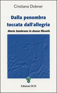 Dalla penombra toccata dall'allegria. Maria Zambrano, la donna filosofo