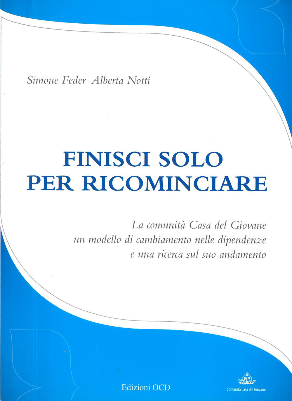 Finisci solo per ricominciare. La comunità Casa del Giovane: un modello di cambiamento nelle dipendenze e una ricerca sul suo andamento