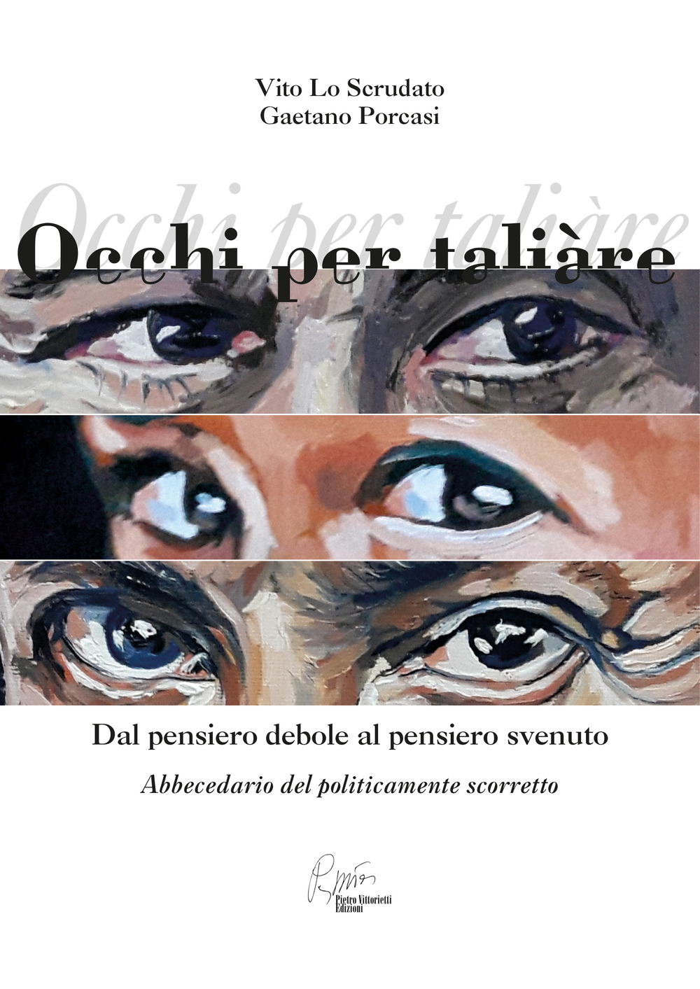 Occhi per taliare. Dal pensiero debole al pensiero svenuto, abbecedario del politicamente scorretto