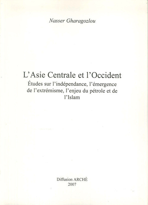 L'Asie centrale et l'Occident. Etudes sur l'indépendance, l'émergence de l'extrémisme, l'enjeu du pétrole et de l'Islam. Ediz. illustrata