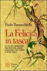 La felicità in tasca. La via del benessere tra medicina cinese, linguaggio del corpo e buon senso