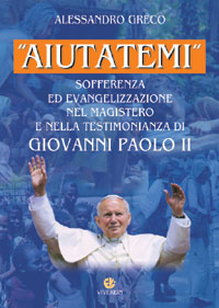 «Aiutatemi». Sofferenza ed evangelizzazione nel magistero e nella testimonianza di Giovanni Paolo II