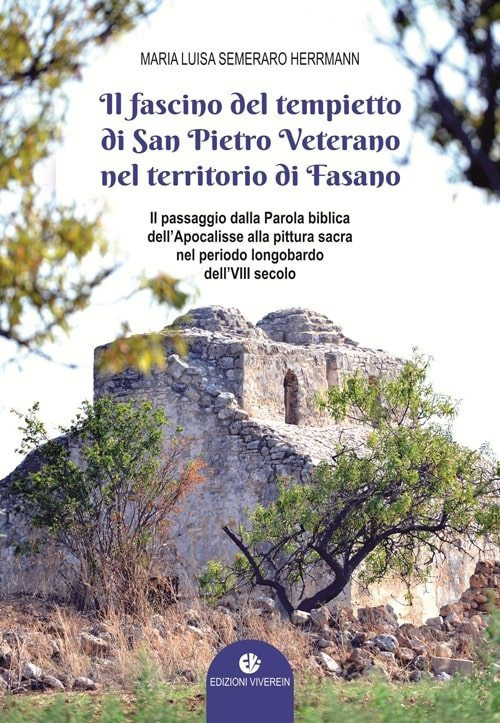 Il fascino del tempietto di San Pietro Veterano nel territorio di Fasano. Il passaggio dalla Parola biblica dell'Apocalisse alla pittura sacra nel periodo longobardo dell'VII secolo. Ediz. illustrata