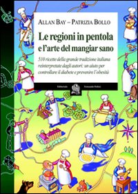 Le regioni in pentola e l'arte del mangiar sano. Cinquecentodieci ricette della grande tradizione italiana reiterpretate dagli autori