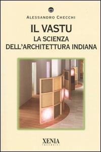 Il vastu. La scienza dell'architettura indiana. Ediz. illustrata