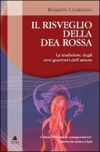 Il risveglio della dea rossa. La tradizione degli eroi guerrieri dell'amore